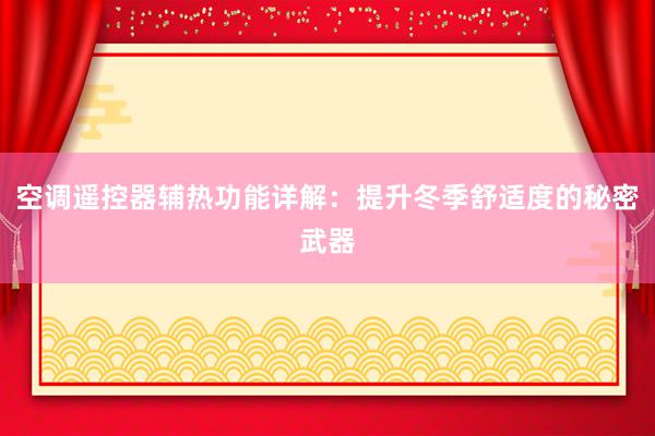 空调遥控器辅热功能详解：提升冬季舒适度的秘密武器